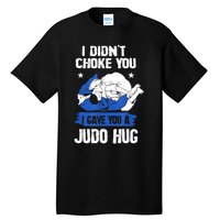 Funny Gift JudoistI Didn't Choke You I Gave You A Judo Hug Judo Gift Tall T-Shirt