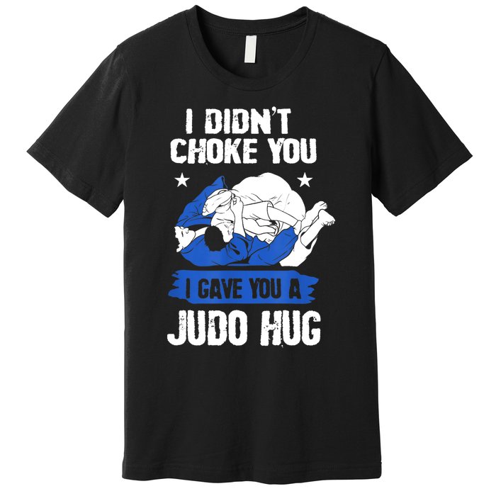 Funny Gift JudoistI Didn't Choke You I Gave You A Judo Hug Judo Gift Premium T-Shirt