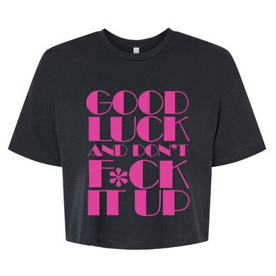 Funny Good Luck And DonT F Ck It Up Drag Race Bella+Canvas Jersey Crop Tee