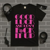 Funny Good Luck And DonT F Ck It Up Drag Race T-Shirt