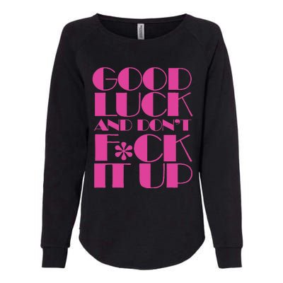 Funny Good Luck And DonT F Ck It Up Drag Race Womens California Wash Sweatshirt