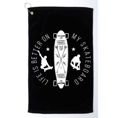 Funny Gift Life Is Better On My Skateboard Skateboarding Gift Platinum Collection Golf Towel