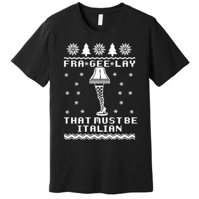 Fra Gee Lay That Must Be Italian A Christmas Story Premium T-Shirt