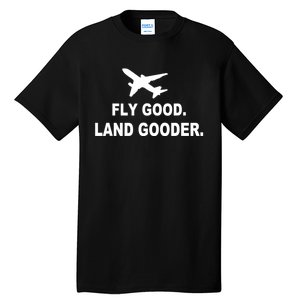 Fly Good Land Gooder Airline Pilot Private Pilot Student Tall T-Shirt