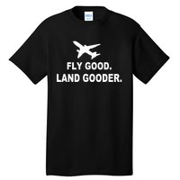 Fly Good Land Gooder Airline Pilot Private Pilot Student Tall T-Shirt