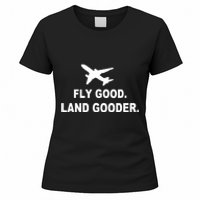 Fly Good Land Gooder Airline Pilot Private Pilot Student Women's T-Shirt