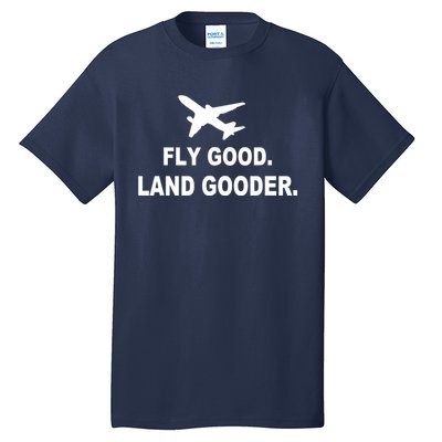 Fly Good Land Gooder Airline Pilot Private Pilot Student Tall T-Shirt