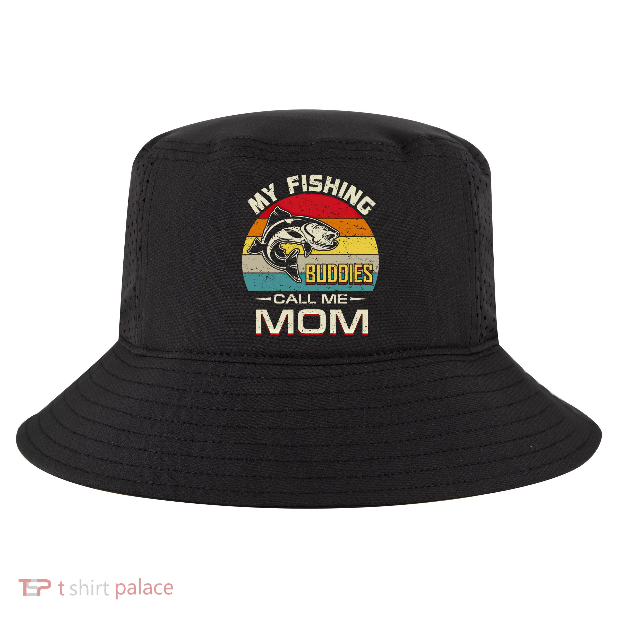 Fishing Gift My Fishing Buddies Call Me Mom Meaningful Gift Cool Comfort Performance Bucket Hat