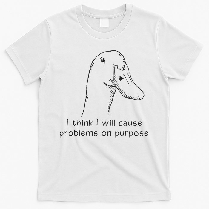 Funny Goose Meme I Think I Will Cause Problems On Purpose T-Shirt