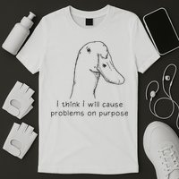 Funny Goose Meme I Think I Will Cause Problems On Purpose T-Shirt