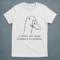 Funny Goose Meme I Think I Will Cause Problems On Purpose T-Shirt