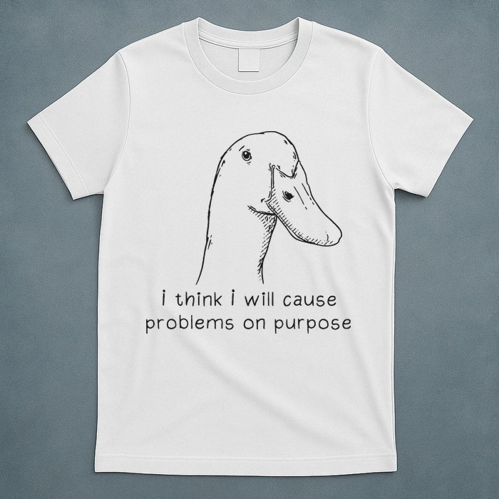 Funny Goose Meme I Think I Will Cause Problems On Purpose T-Shirt
