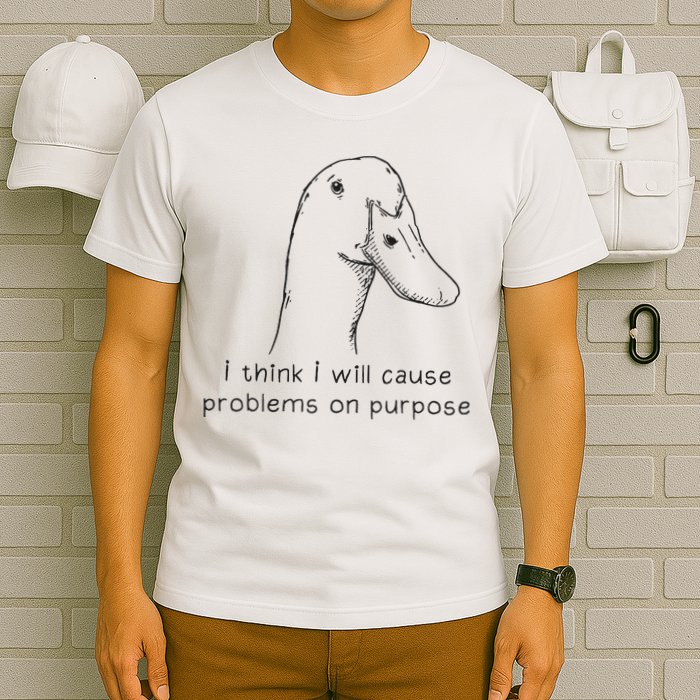 Funny Goose Meme I Think I Will Cause Problems On Purpose T-Shirt