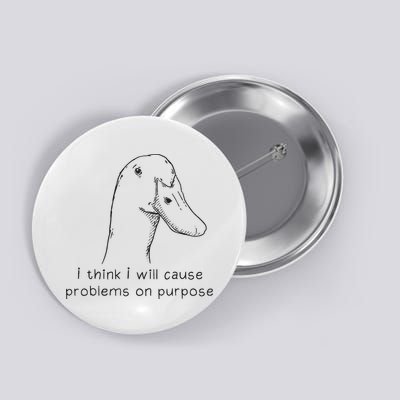 Funny Goose Meme I Think I Will Cause Problems On Purpose Button
