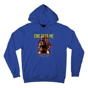 Fire Gets Me Fired Up Fire Rescue Firefighting Firefighter Gift Tall Hoodie