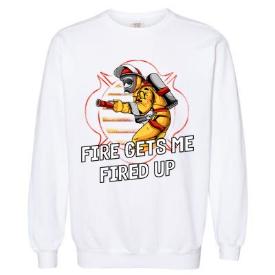 Fire Gets Me Fired Up Funny Firefighter Humor Fire Memes Funny Gift Garment-Dyed Sweatshirt