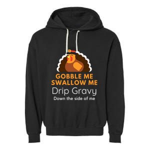 Funny Gobble Me Swallow Me Drip Gravy Thanksgiving Turkey Gift Garment-Dyed Fleece Hoodie