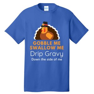 Funny Gobble Me Swallow Me Drip Gravy Thanksgiving Turkey Gift Tall T-Shirt