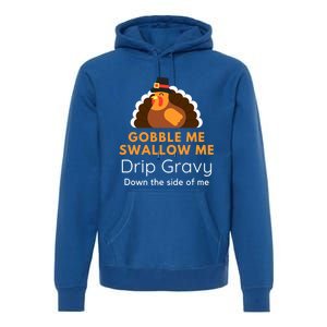 Funny Gobble Me Swallow Me Drip Gravy Thanksgiving Turkey Gift Premium Hoodie