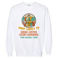 Fifth Grade Most Likely To Drink Coffee Every Morning Garment-Dyed Sweatshirt