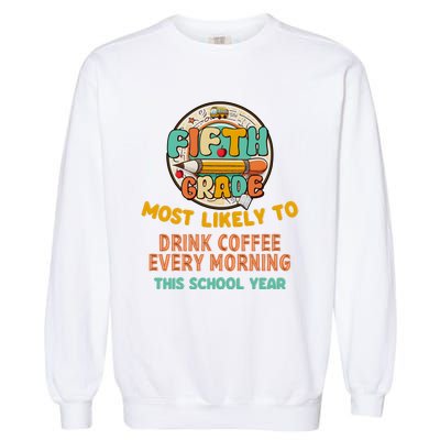 Fifth Grade Most Likely To Drink Coffee Every Morning Garment-Dyed Sweatshirt