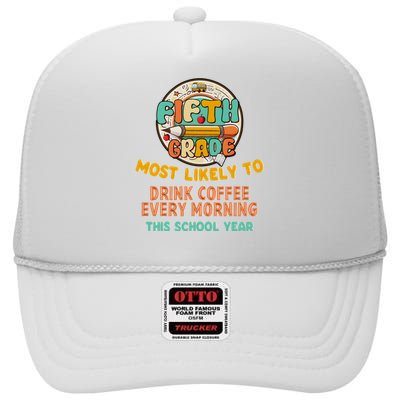 Fifth Grade Most Likely To Drink Coffee Every Morning High Crown Mesh Back Trucker Hat