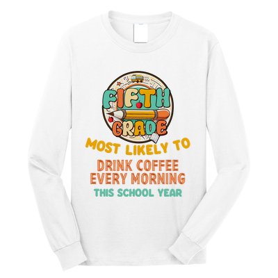 Fifth Grade Most Likely To Drink Coffee Every Morning Long Sleeve Shirt