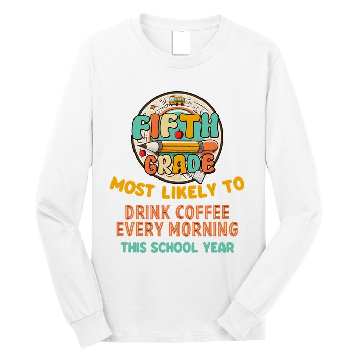 Fifth Grade Most Likely To Drink Coffee Every Morning Long Sleeve Shirt