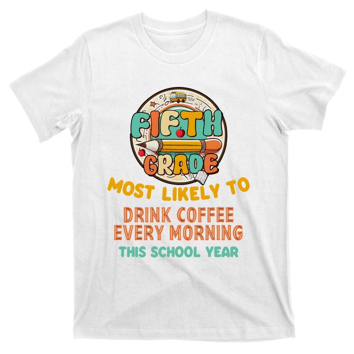 Fifth Grade Most Likely To Drink Coffee Every Morning T-Shirt