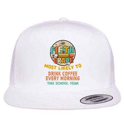 Fifth Grade Most Likely To Drink Coffee Every Morning Flat Bill Trucker Hat