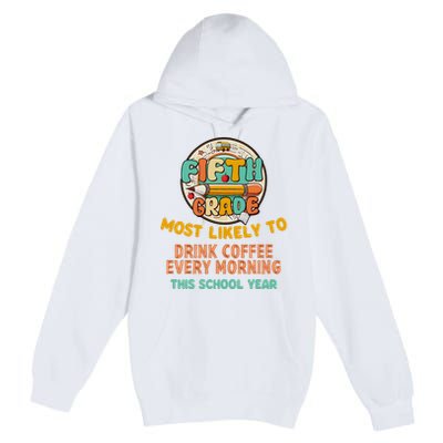 Fifth Grade Most Likely To Drink Coffee Every Morning Premium Pullover Hoodie