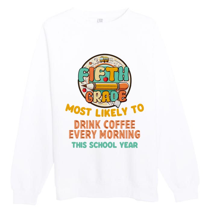 Fifth Grade Most Likely To Drink Coffee Every Morning Premium Crewneck Sweatshirt