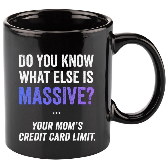 Funny Gaming Meme Massive Credit Card Limit Your Mom 11oz C Handle Ceramic Mug