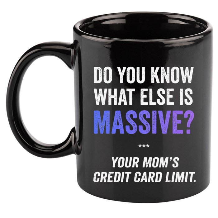Funny Gaming Meme Massive Credit Card Limit Your Mom 11oz C Handle Ceramic Mug