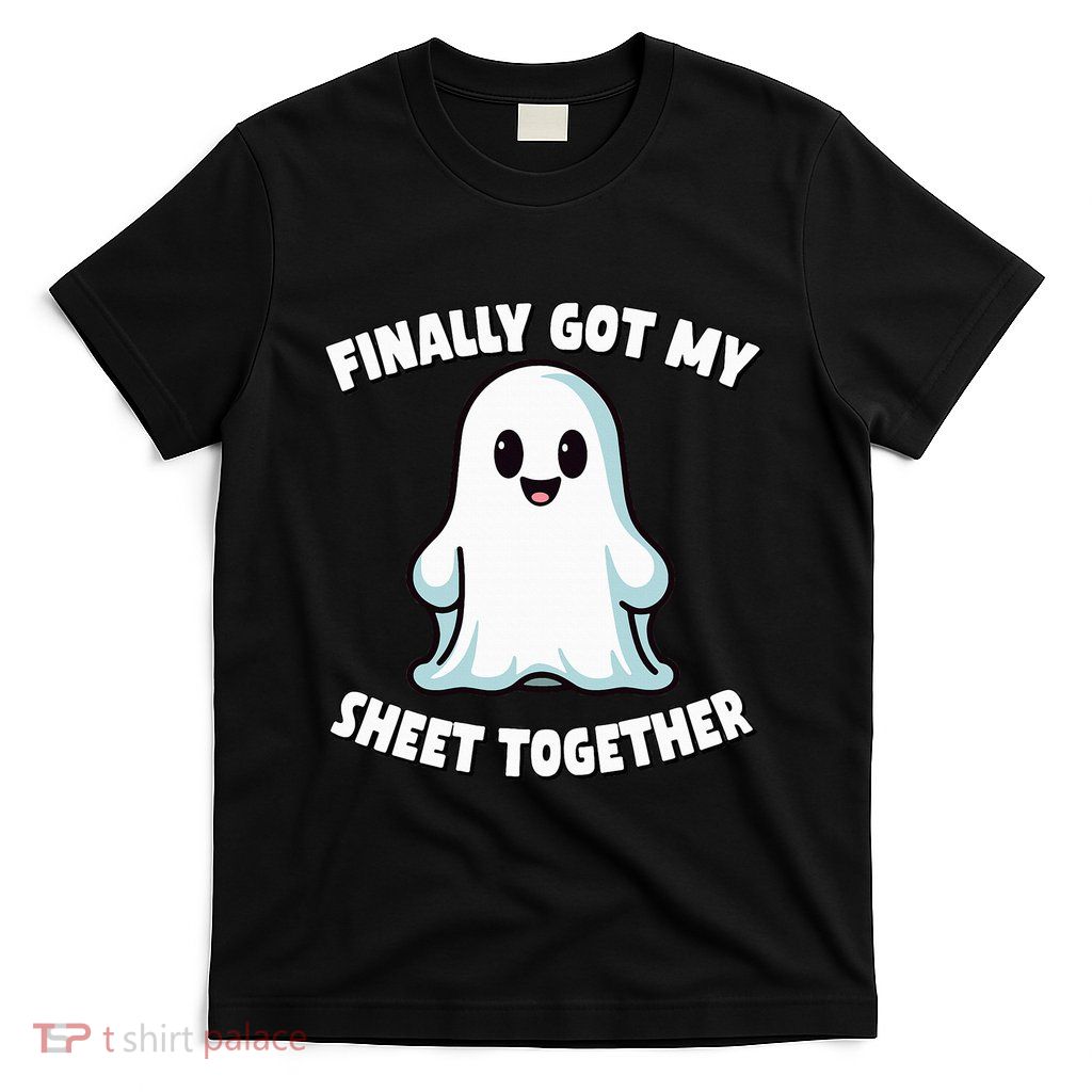 Finally Got My Sheet Together Boo Ghost Halloween T-Shirt