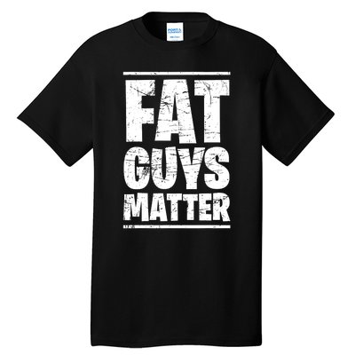 Fat Guys Matter Funny Tall T-Shirt