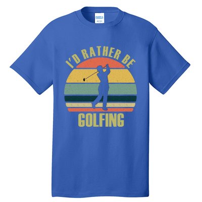 Funny Gift Novelty Id Rather Be Golfing Cute Gift Tall T-Shirt