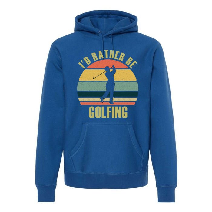 Funny Gift Novelty Id Rather Be Golfing Cute Gift Premium Hoodie