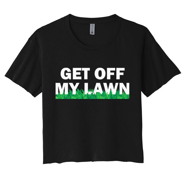 Funny Get Off My Lawn Quote Landscaping Gardening Crop Top