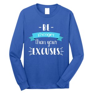 Funny Gym Positive Gift Be Stronger Than Your Excuses Gift Long Sleeve Shirt