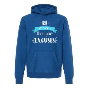 Funny Gym Positive Gift Be Stronger Than Your Excuses Gift Premium Hoodie