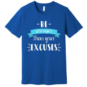 Funny Gym Positive Gift Be Stronger Than Your Excuses Gift Premium T-Shirt