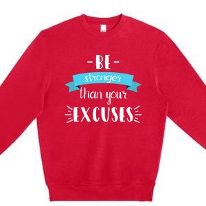 Funny Gym Positive Gift Be Stronger Than Your Excuses Gift Premium Crewneck Sweatshirt