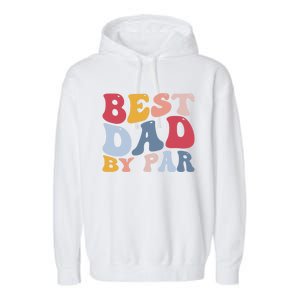 Funny Golf Player Golfing Golfer Best Dad By Par Gift Garment-Dyed Fleece Hoodie