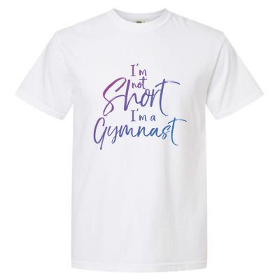 Funny Gymnastics Quote IM Not Short IM A Gymnast Meaningful Gift Garment-Dyed Heavyweight T-Shirt