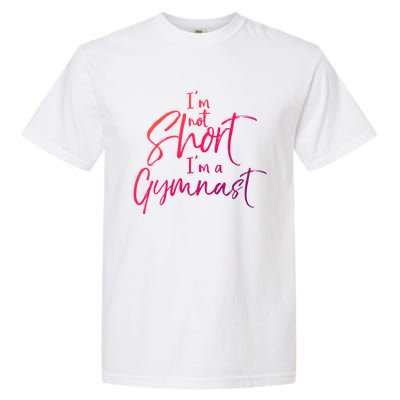 Funny Gymnastics Quote IM Not Short IM A Gymnast Meaningful Gift Garment-Dyed Heavyweight T-Shirt