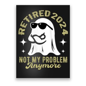 Funny Ghost Retired 2024 Not My Problem Anymore Dad Grandpa Poster