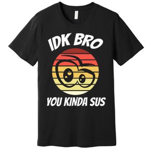 Fun Gamer Retro Style Idk Bro You Kinda Sus Premium T-Shirt