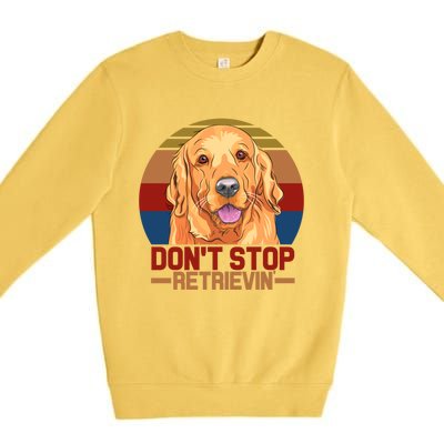 Funny Golden Retriever Dont Stop Retrievin Gift Premium Crewneck Sweatshirt