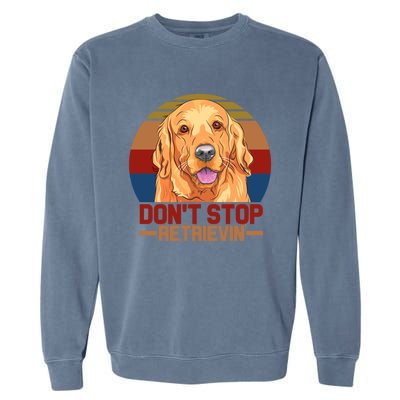 Funny Golden Retriever Dont Stop Retrievin Gift Garment-Dyed Sweatshirt